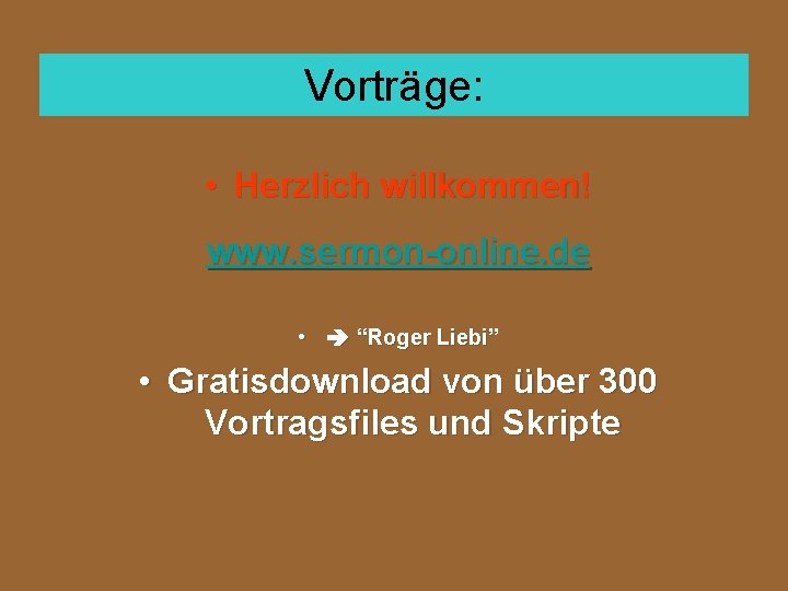 Vorträge: • Herzlich willkommen! www. sermon-online. de • “Roger Liebi” • Gratisdownload von über