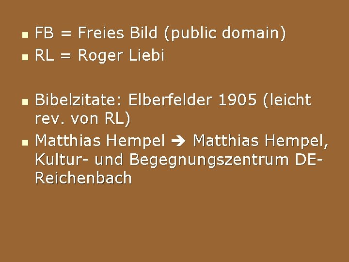 n n FB = Freies Bild (public domain) RL = Roger Liebi Bibelzitate: Elberfelder