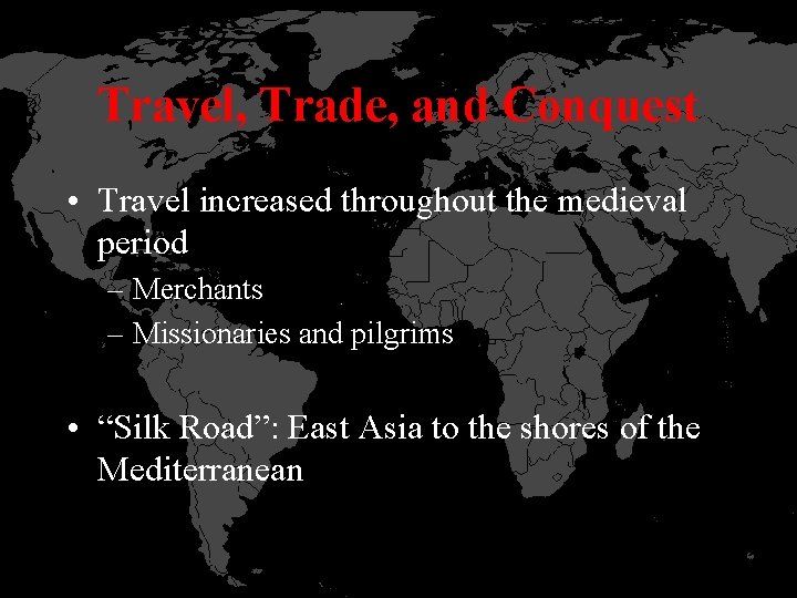 Travel, Trade, and Conquest • Travel increased throughout the medieval period – Merchants –