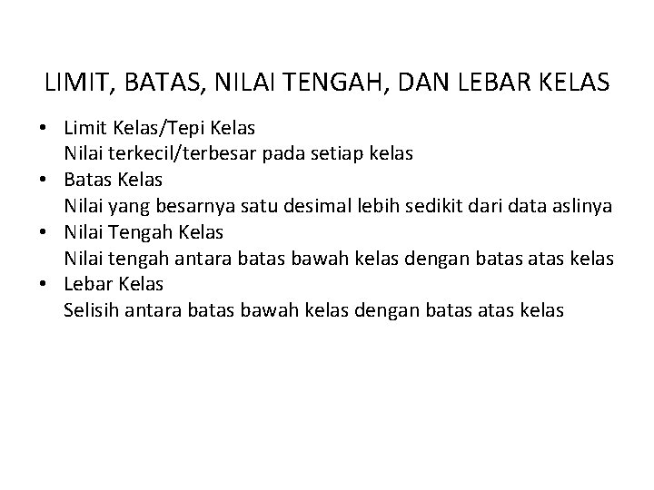 LIMIT, BATAS, NILAI TENGAH, DAN LEBAR KELAS • Limit Kelas/Tepi Kelas Nilai terkecil/terbesar pada