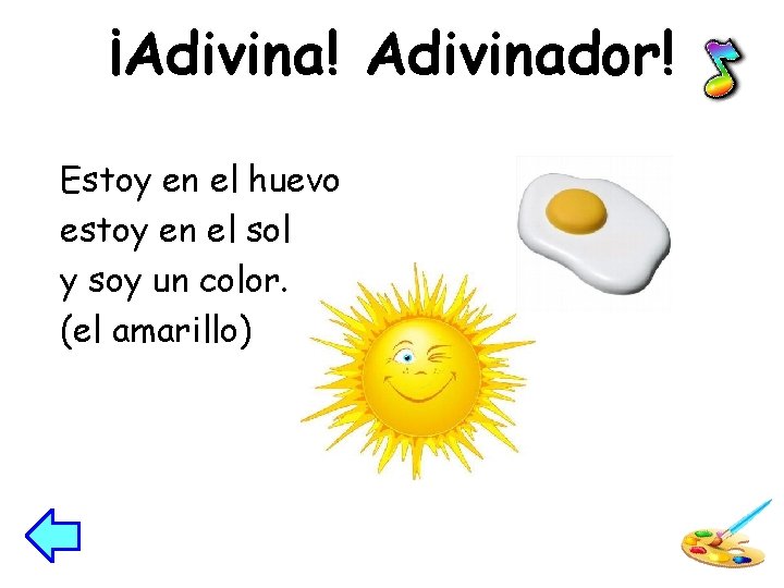 ¡Adivina! Adivinador! Estoy en el huevo estoy en el sol y soy un color.