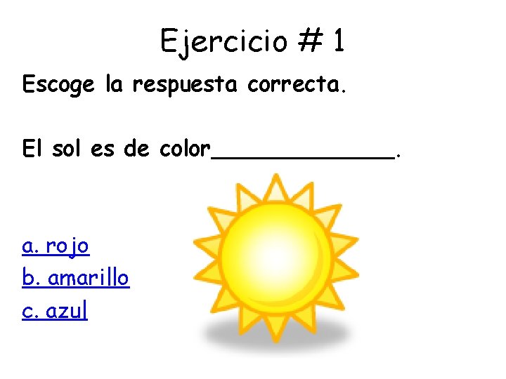 Ejercicio # 1 Escoge la respuesta correcta. El sol es de color_______. a. rojo