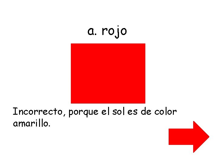 a. rojo Incorrecto, porque el sol es de color amarillo. 