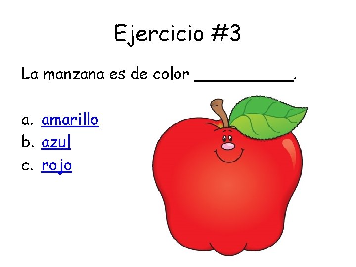 Ejercicio #3 La manzana es de color _____. a. amarillo b. azul c. rojo