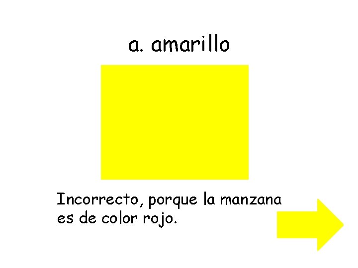 a. amarillo Incorrecto, porque la manzana es de color rojo. 