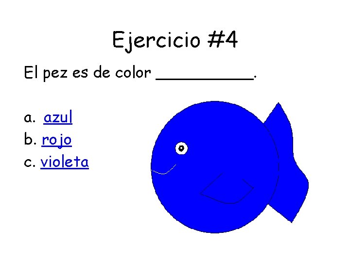 Ejercicio #4 El pez es de color _____. a. azul b. rojo c. violeta