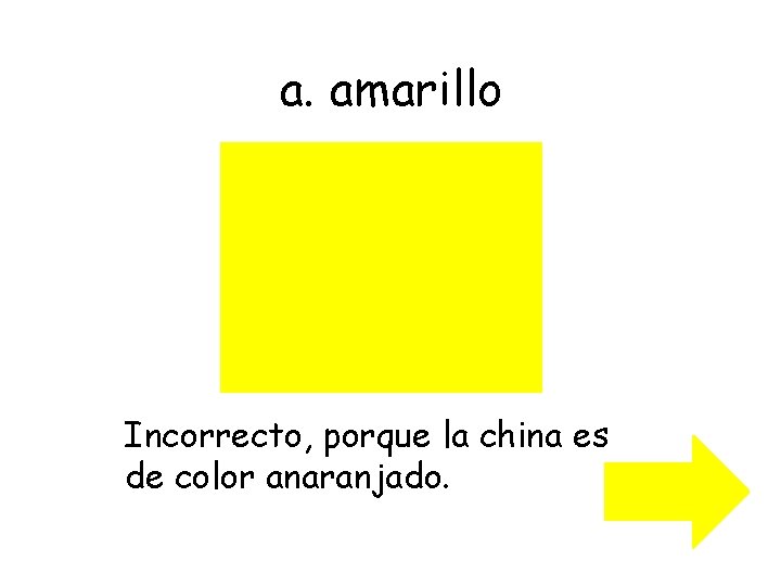 a. amarillo Incorrecto, porque la china es de color anaranjado. 