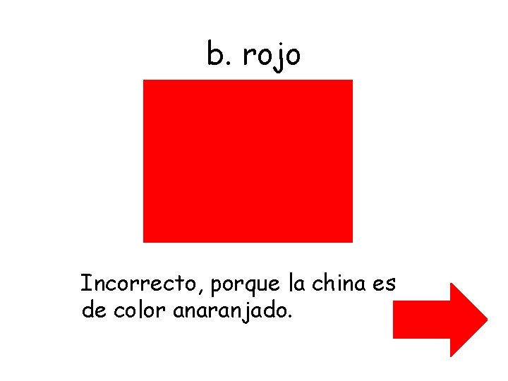 b. rojo Incorrecto, porque la china es de color anaranjado. 