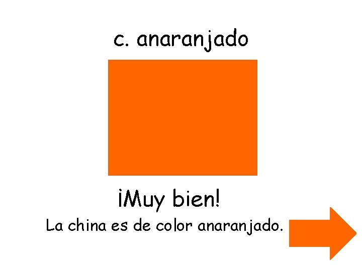 c. anaranjado ¡Muy bien! La china es de color anaranjado. 