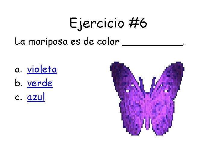 Ejercicio #6 La mariposa es de color _____. a. violeta b. verde c. azul