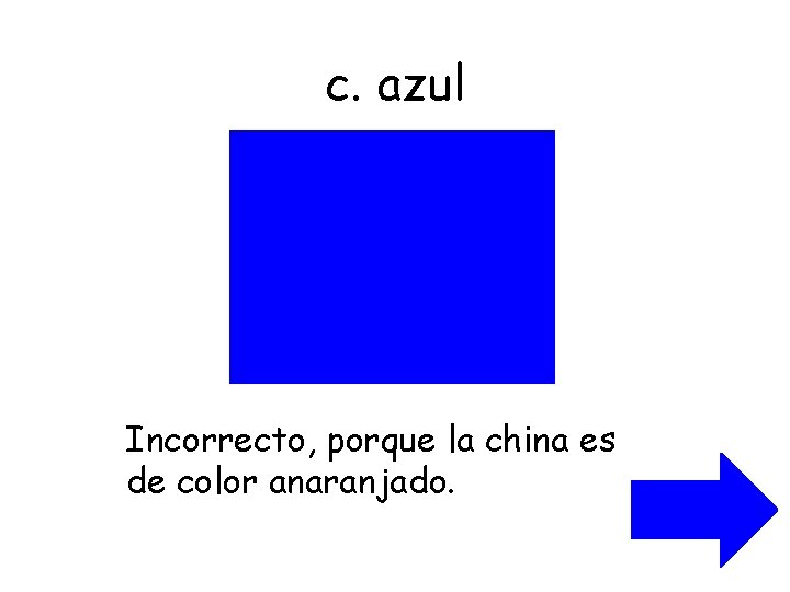 c. azul Incorrecto, porque la china es de color anaranjado. 