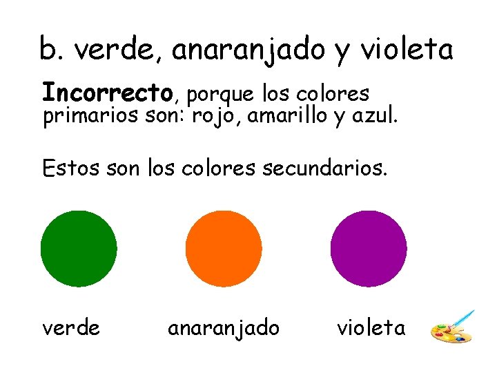 b. verde, anaranjado y violeta Incorrecto, porque los colores primarios son: rojo, amarillo y