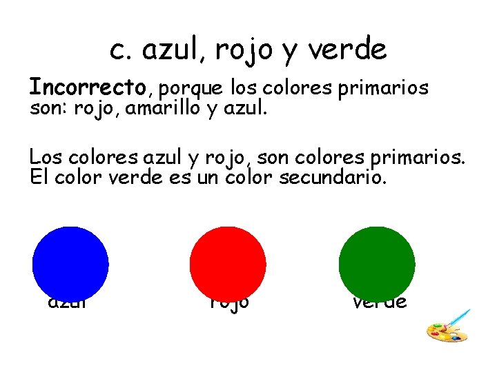 c. azul, rojo y verde Incorrecto, porque los colores primarios son: rojo, amarillo y