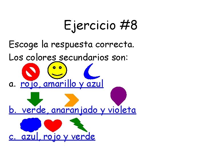 Ejercicio #8 Escoge la respuesta correcta. Los colores secundarios son: a. rojo, amarillo y