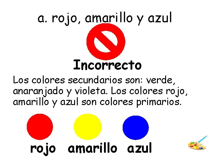 a. rojo, amarillo y azul Incorrecto Los colores secundarios son: verde, anaranjado y violeta.