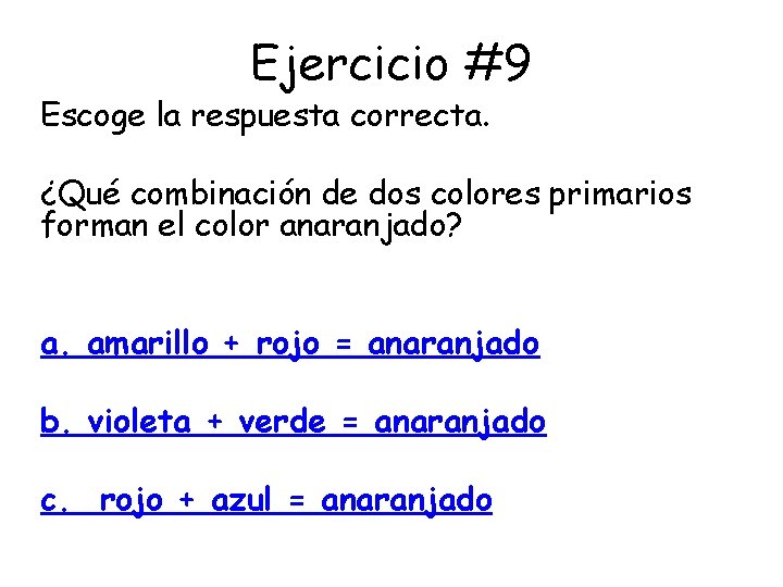 Ejercicio #9 Escoge la respuesta correcta. ¿Qué combinación de dos colores primarios forman el