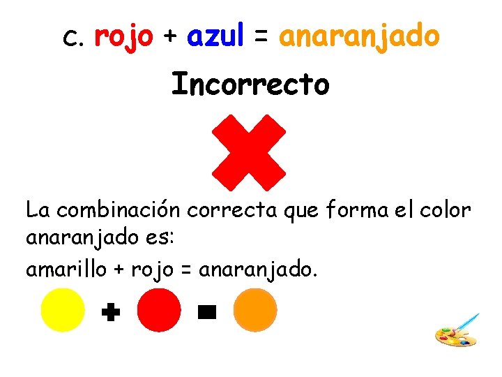 c. rojo + azul = anaranjado Incorrecto La combinación correcta que forma el color