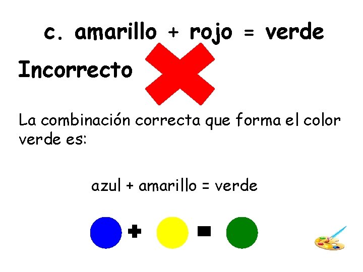 c. amarillo + rojo = verde Incorrecto La combinación correcta que forma el color