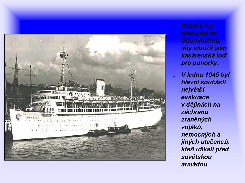 ● ● Později byl přesunut do Gotenhafenu, aby sloužil jako kasárenská loď pro ponorky.