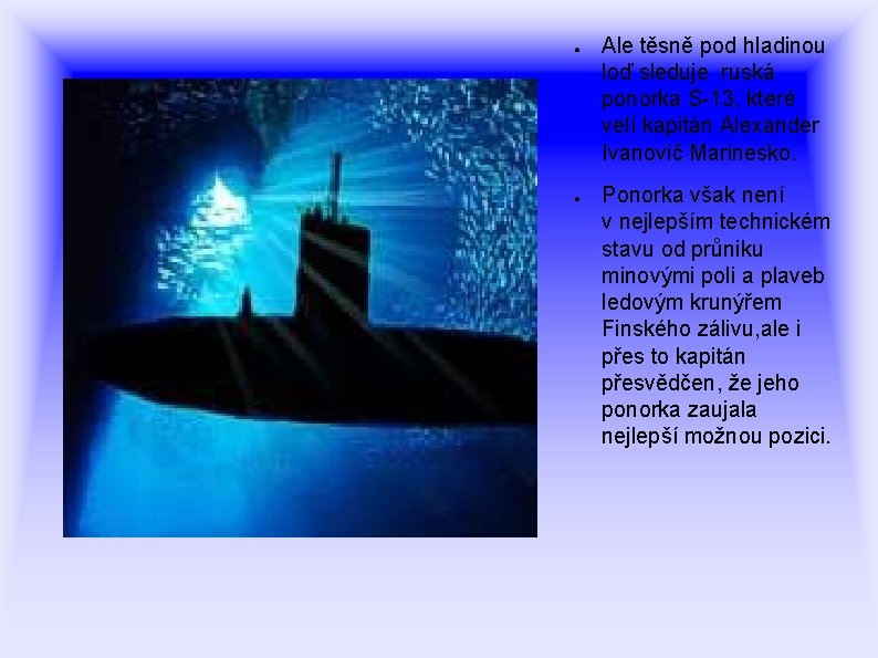 ● ● Ale těsně pod hladinou loď sleduje ruská ponorka S-13, které velí kapitán