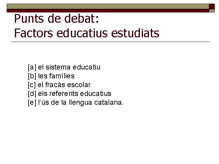 Punts de debat: Factors educatius estudiats [a] el sistema educatiu; [b] les famílies; [c]