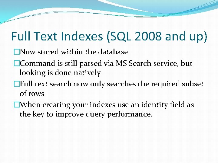 Full Text Indexes (SQL 2008 and up) �Now stored within the database �Command is