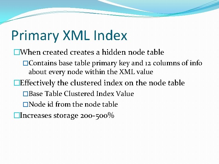 Primary XML Index �When created creates a hidden node table �Contains base table primary