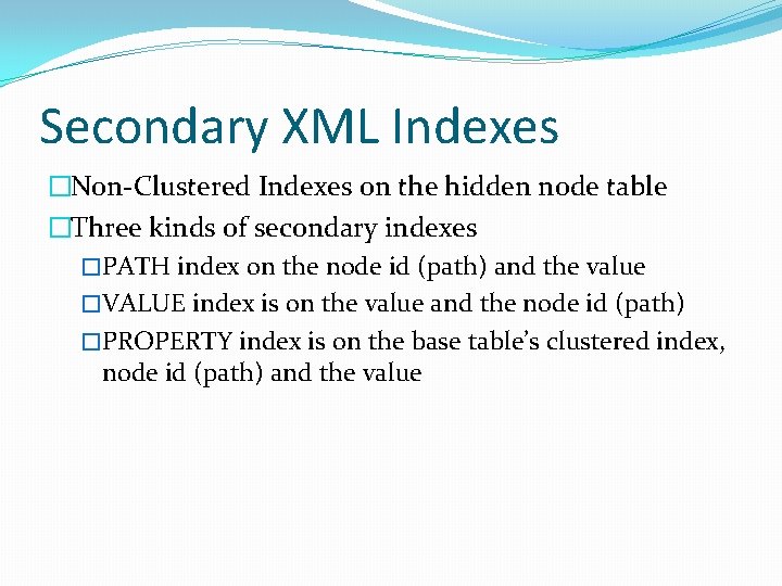 Secondary XML Indexes �Non-Clustered Indexes on the hidden node table �Three kinds of secondary