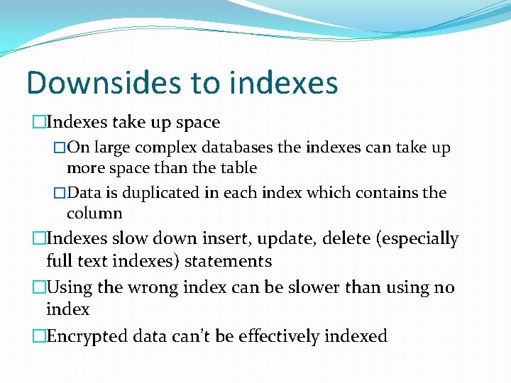 Downsides to indexes �Indexes take up space �On large complex databases the indexes can