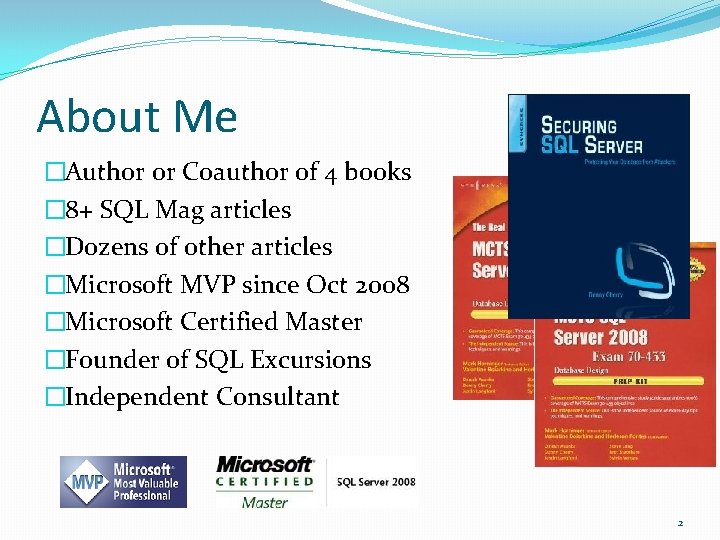 About Me �Author or Coauthor of 4 books � 8+ SQL Mag articles �Dozens