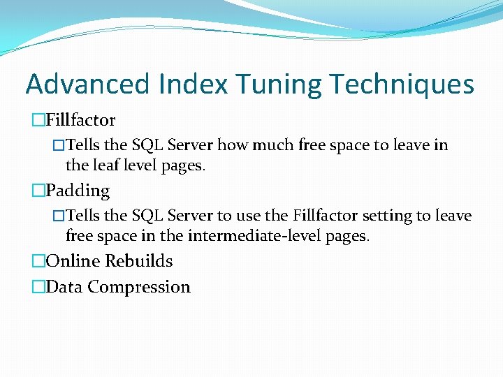 Advanced Index Tuning Techniques �Fillfactor �Tells the SQL Server how much free space to