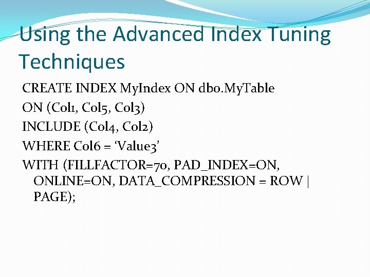 Using the Advanced Index Tuning Techniques CREATE INDEX My. Index ON dbo. My. Table