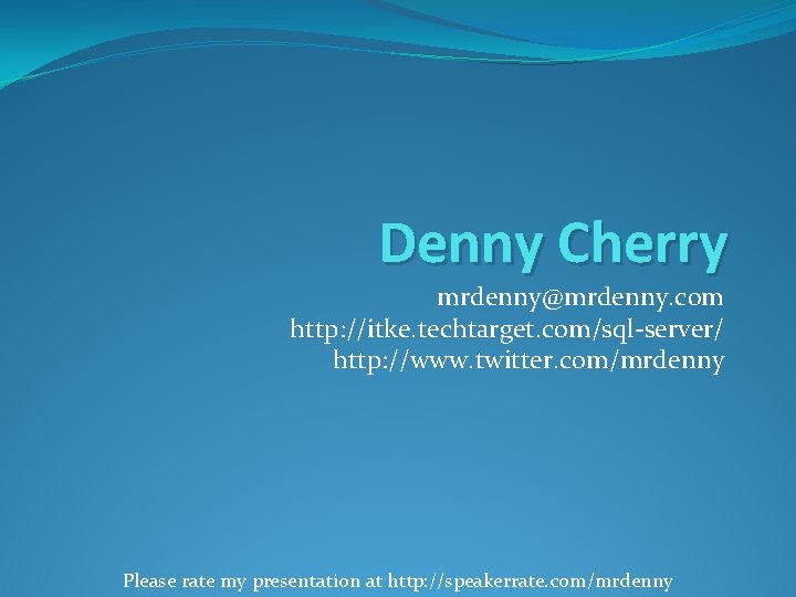 Denny Cherry mrdenny@mrdenny. com http: //itke. techtarget. com/sql-server/ http: //www. twitter. com/mrdenny Please rate