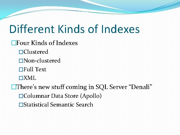 Different Kinds of Indexes �Four Kinds of Indexes �Clustered �Non-clustered �Full Text �XML �There’s