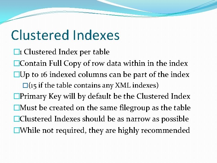 Clustered Indexes � 1 Clustered Index per table �Contain Full Copy of row data