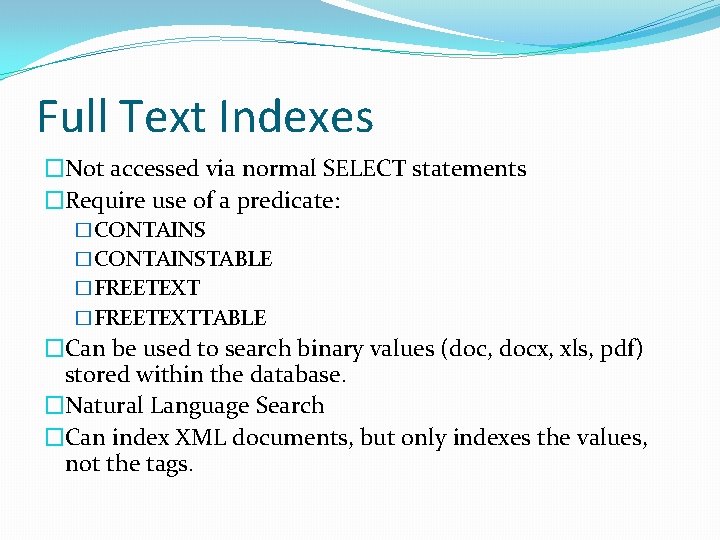 Full Text Indexes �Not accessed via normal SELECT statements �Require use of a predicate: