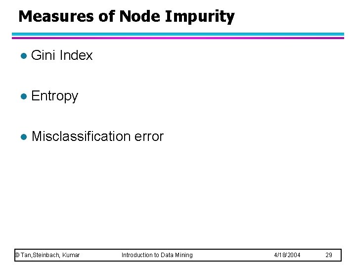 Measures of Node Impurity l Gini Index l Entropy l Misclassification error © Tan,