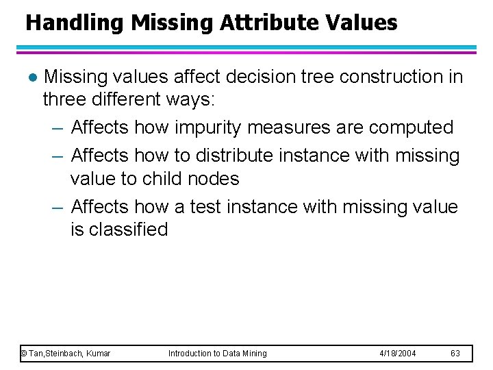 Handling Missing Attribute Values l Missing values affect decision tree construction in three different