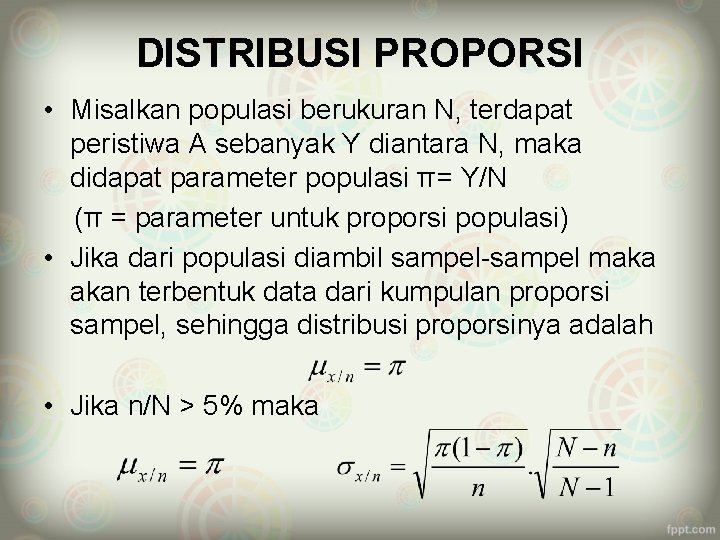 DISTRIBUSI PROPORSI • Misalkan populasi berukuran N, terdapat peristiwa A sebanyak Y diantara N,