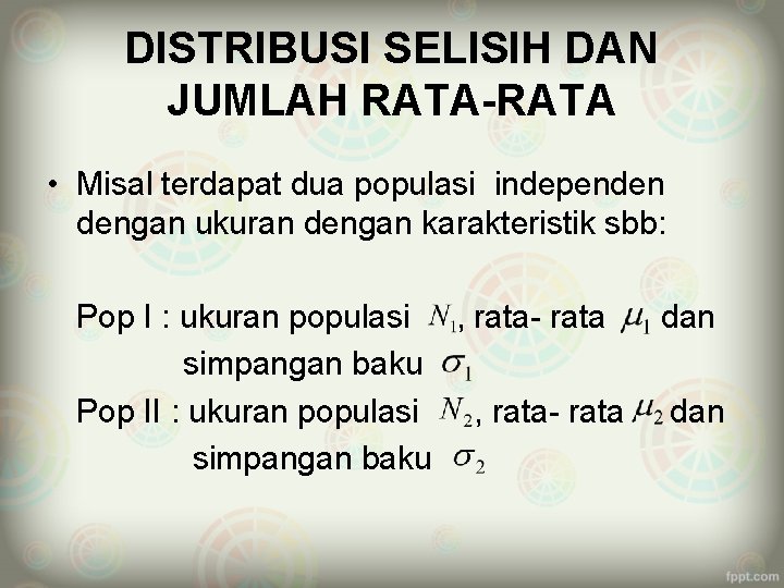 DISTRIBUSI SELISIH DAN JUMLAH RATA-RATA • Misal terdapat dua populasi independen dengan ukuran dengan