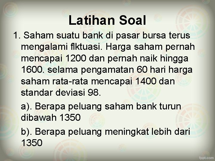 Latihan Soal 1. Saham suatu bank di pasar bursa terus mengalami flktuasi. Harga saham