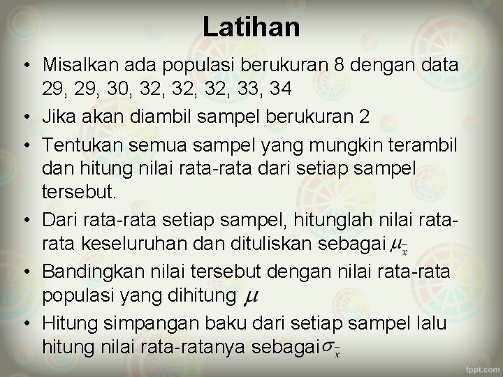 Latihan • Misalkan ada populasi berukuran 8 dengan data 29, 30, 32, 32, 33,
