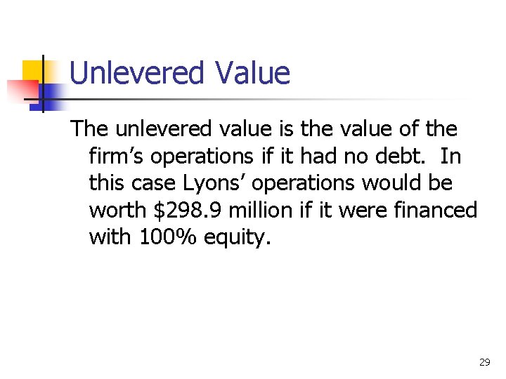 Unlevered Value The unlevered value is the value of the firm’s operations if it