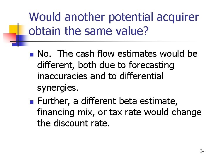 Would another potential acquirer obtain the same value? n n No. The cash flow