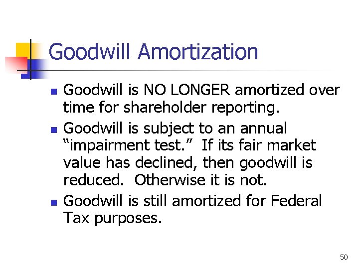 Goodwill Amortization n Goodwill is NO LONGER amortized over time for shareholder reporting. Goodwill