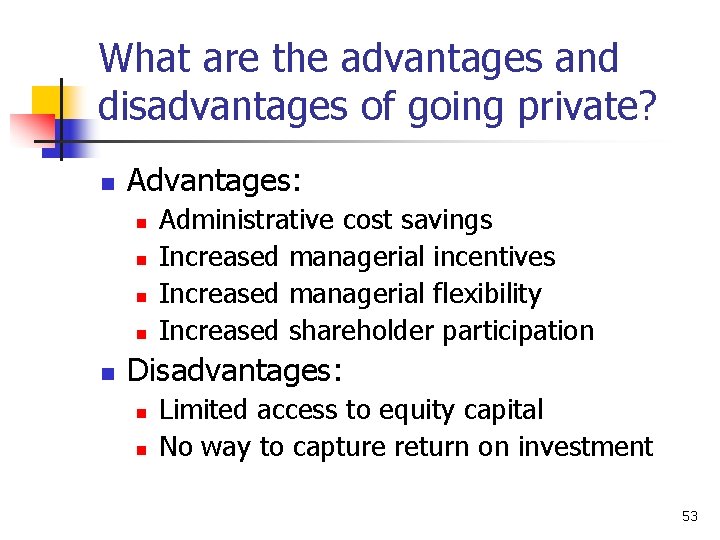 What are the advantages and disadvantages of going private? n Advantages: n n n