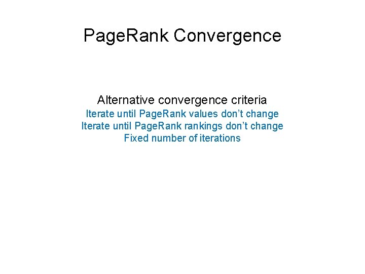 Page. Rank Convergence Alternative convergence criteria Iterate until Page. Rank values don’t change Iterate