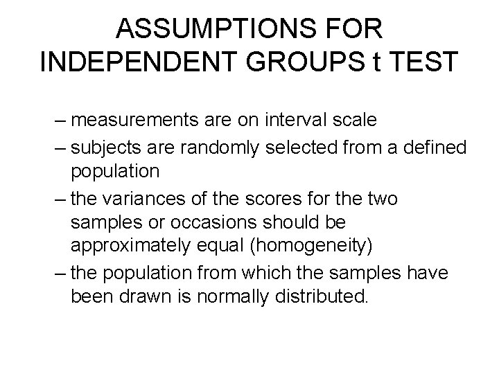 ASSUMPTIONS FOR INDEPENDENT GROUPS t TEST – measurements are on interval scale – subjects