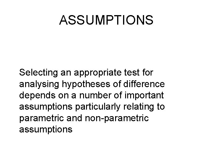 ASSUMPTIONS Selecting an appropriate test for analysing hypotheses of difference depends on a number