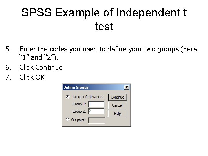 SPSS Example of Independent t test 5. 6. 7. Enter the codes you used